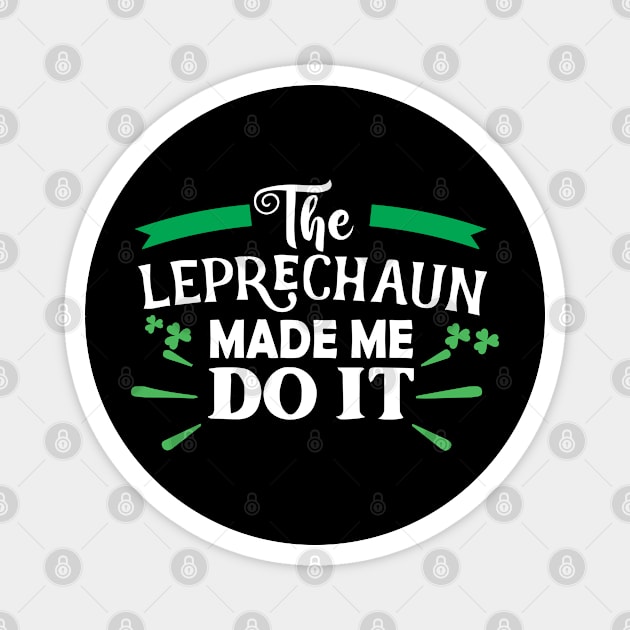 The Leprechaun Made Me Do It Shirt Funny St Patricks Day Leprechaun Magnet by DesignHND